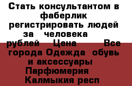 Стать консультантом в фаберлик регистрировать людей за 1 человека 1000 рублей  › Цена ­ 50 - Все города Одежда, обувь и аксессуары » Парфюмерия   . Калмыкия респ.